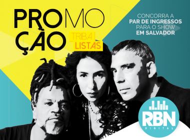 RBN Digital sorteia dois pares de ingressos para primeiro show dos Tribalistas em Salvador