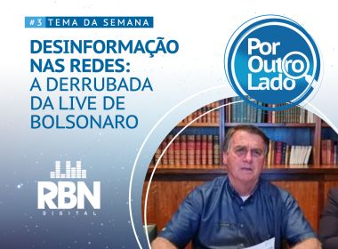 Por Outro Lado: Episódio discute a derrubada da live de Bolsonaro