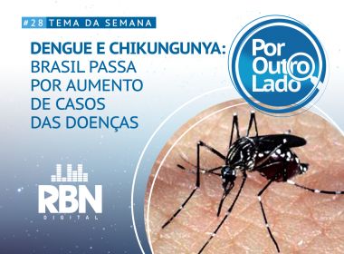 Por Outro Lado: Casos de dengue e chikungunya disparam no Brasil
